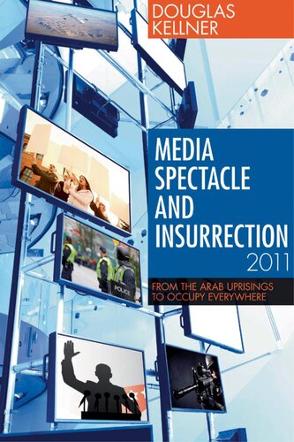 Media Spectacle And Insurrection 2011 From The Arab Uprisings To Occupy Everywhere Douglas Kellner