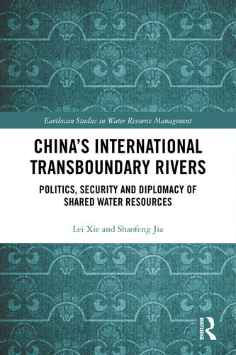 Chinas International Transboundary Rivers Politics Security And Diplomacy Of Shared Water Resources Lei Xie