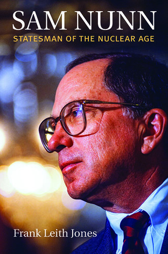 Sam Nunn Statesman Of The Nuclear Age Frank Leith Jones
