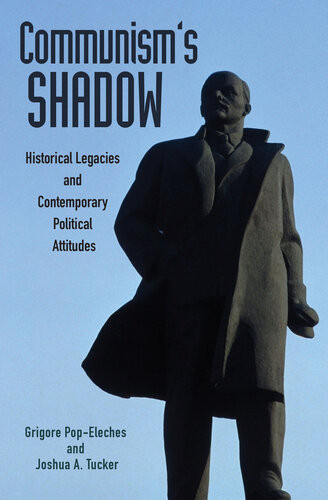 Communisms Shadow Historical Legacies And Contemporary Political Attitudes Grigore Popeleches Joshua A Tucker