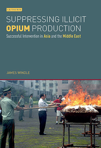 Suppressing Illicit Opium Production Successful Intervention In Asia And The Middle East James Windle