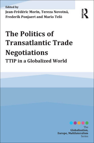 The Politics Of Transatlantic Trade Negotiations Ttip In A Globalized World Jeanfrdric Morin Tereza Novotn Frederik Ponjaert Mario Tel
