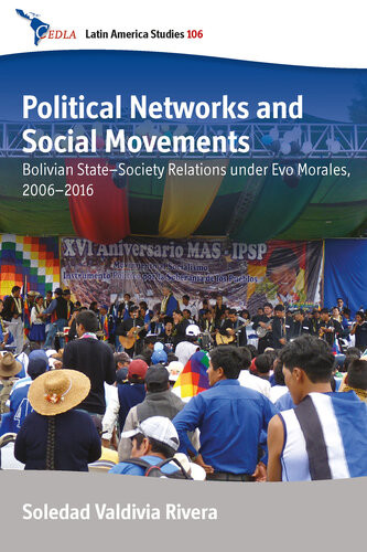 Political Networks And Social Movements Bolivian Statesociety Relations Under Evo Morales 20062016 Soledad Valdivia Rivera