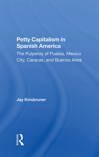 Petty Capitalism In Spanish America The Pulperos Of Puebla Mexico City Caracas And Buenos Aires Jay Kinsbruner