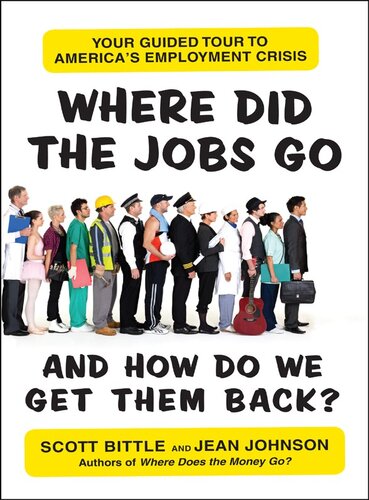 Where Did The Jobs Goand How Do We Get Them Back Your Guided Tour To Americas Employment Crisis Scott Bittle Jean Johnson