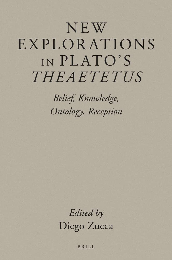 New Explorations In Platos Theaetetus Belief Knowledge Ontology Reception Diego Zucca Editor