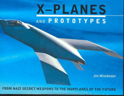 Xplanes And Prototypes From Nazi Secret Weapons To The Warplanes Of The Future Jim Winchester