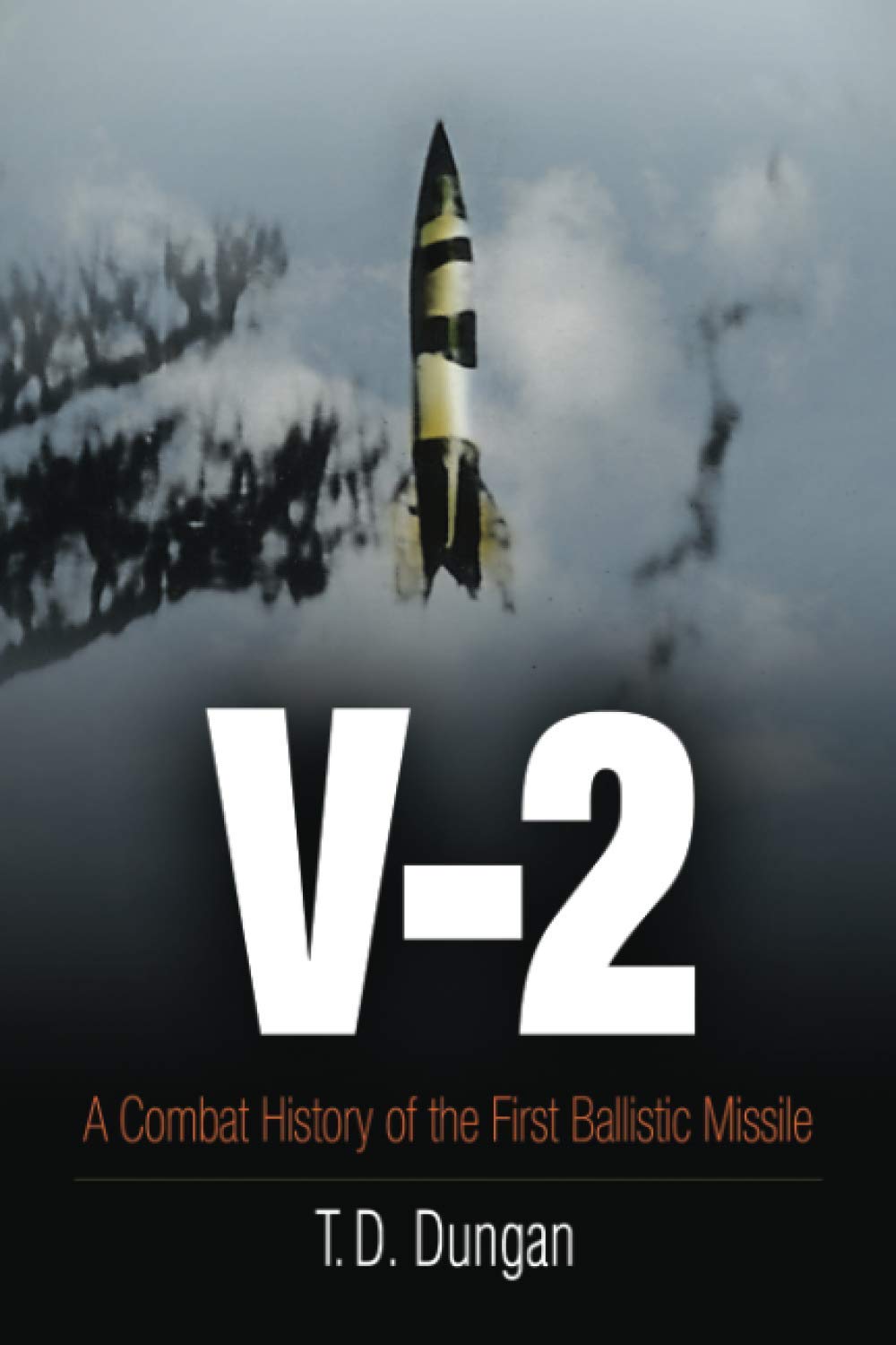 V2 A Combat History Of The First Ballistic Missile Kindle T D Dungan Et El