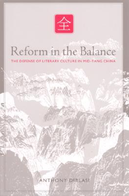 Reform In The Balance The Defense Of Literary Culture In Midtang China Anthony Deblasi