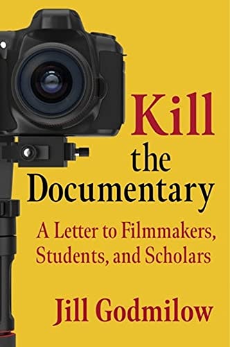 Kill The Documentary A Letter To Filmmakers Students And Scholars Jill Godmilow