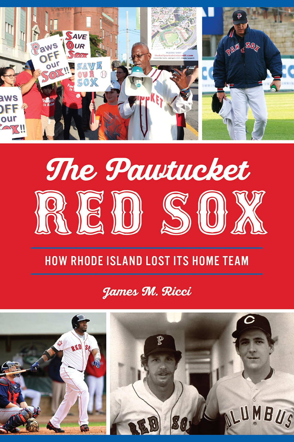 The Pawtucket Red Sox How Rhode Island Lost Its Home Team James M Ricci