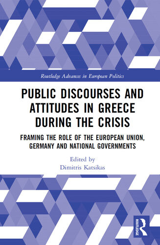 Public Discourses And Attitudes In Greece During The Crisis Framing The Role Of The European Union Germany And National Governments Dimitris Katsikas