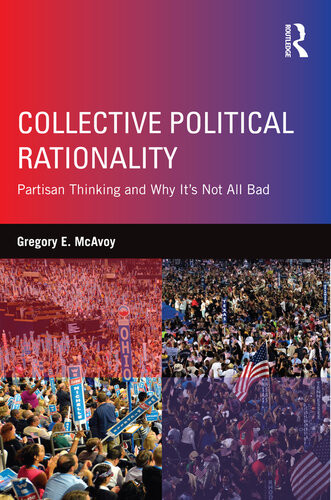 Collective Political Rationality Partisan Thinking And Why Its Not All Bad Gregory E Mcavoy