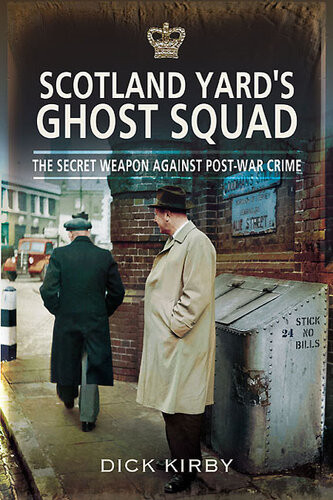 Scotland Yards Ghost Squad The Secret Weapon Against Postwar Crime Dick Kirby