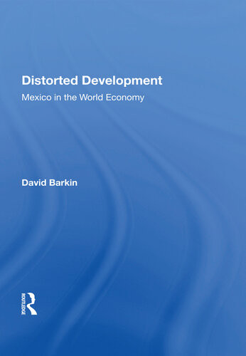Distorted Development Mexico In The World Economy David Barkin