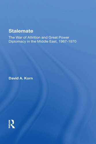 Stalemate The War Of Attrition And Great Power Diplomacy In The Middle East 19671970 David A Korn