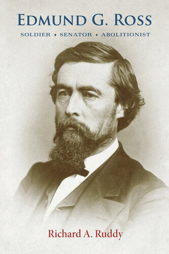 Edmund G Ross Soldier Senator Abolitionist Richard A Ruddy