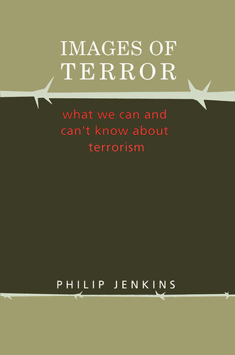 Images Of Terror What We Can And Cant Know About Terrorism Philip Jenkins