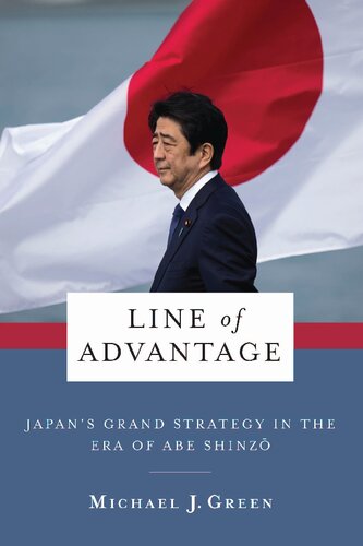 Line Of Advantage Japans Grand Strategy In The Era Of Abe Shinz Michael J Green