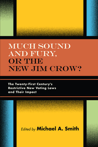 Much Sound And Fury Or The New Jim Crow The Twentyfirst Centurys Restrictive New Voting Laws And Their Impact Michael A Smith