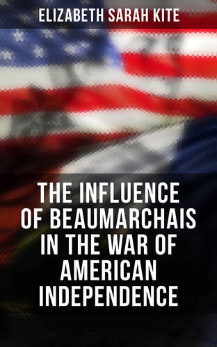 Beaumarchais And The War Of American Independence Volume Ii With A Foreword By James M Beck In Two Volumes Vol Ii Elizabeth Sarah Kite
