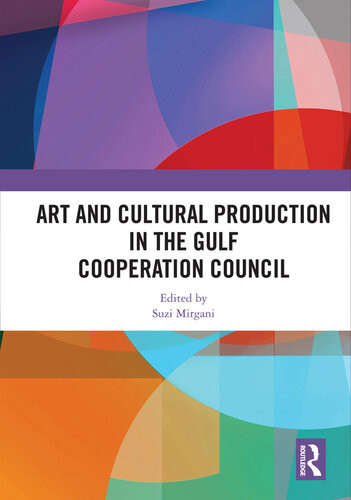Art And Cultural Production In The Gulf Cooperation Council Suzi Mirgani