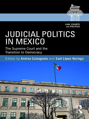 Judicial Politics In Mexico Andrea Castagnola Saul Lopez Noriega