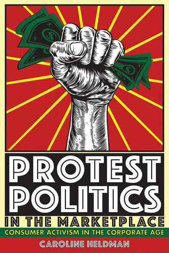 Protest Politics In The Marketplace Consumer Activism In The Corporate Age Caroline Heldman