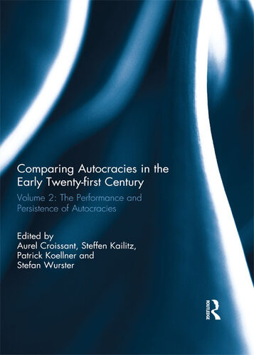 Comparing Autocracies In The Early Twentyfirst Century Vol 2 The Performance And Persistence Of Autocracies Aurel Croissant Steffen Kailitz Patrick Koellner Stefan Wurster