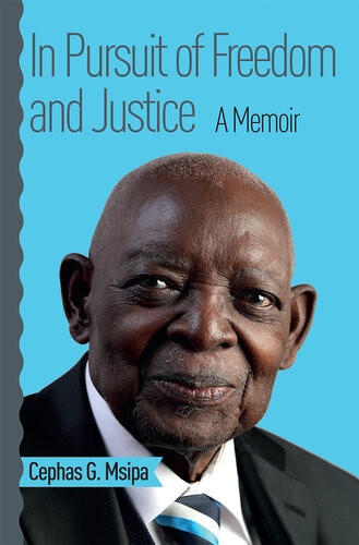 In Pursuit Of Freedom And Justice A Memoir Cephas G Msipa