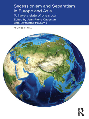 Secessionism And Separatism In Europe And Asia To Have A State Of Ones Own Jeanpierre Cabestan Aleksandar Pavkovic Editors