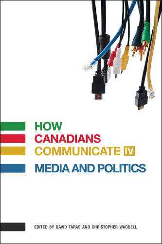 How Canadians Communicate Iv Media And Politics David Taras Christopher Waddell