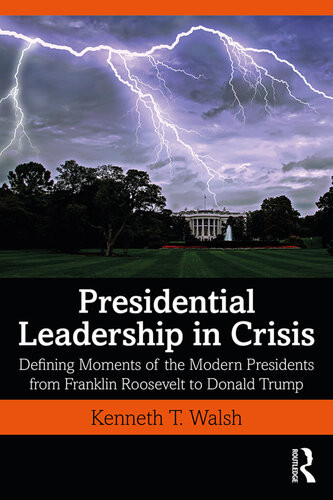 Presidential Leadership In Crisis Defining Moments Of The Modern Presidents From Franklin Roosevelt To Donald Trump Kenneth T Walsh