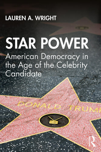 Star Power American Democracy In The Age Of The Celebrity Candidate Lauren A Wright