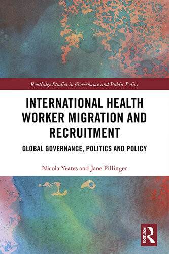 International Health Worker Migration And Recruitment Global Governance Politics And Policy Nicola Yeates Jane Pillinger