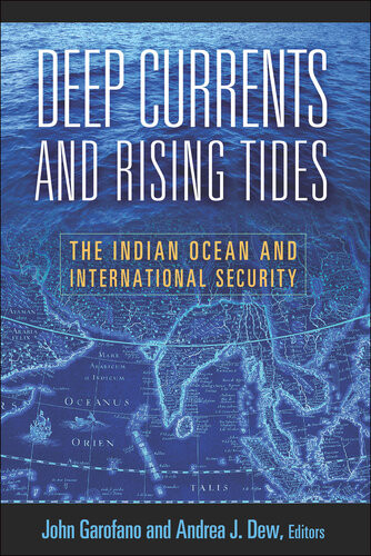 Deep Currents And Rising Tides The Indian Ocean And International Security John Garofano Andrea J Dew