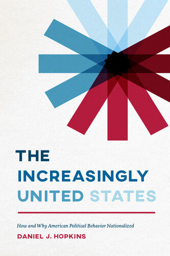 The Increasingly United States How And Why American Political Behavior Nationalized Daniel J Hopkins
