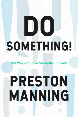 Do Something 365 Ways You Can Strengthen Canada Preston Manning
