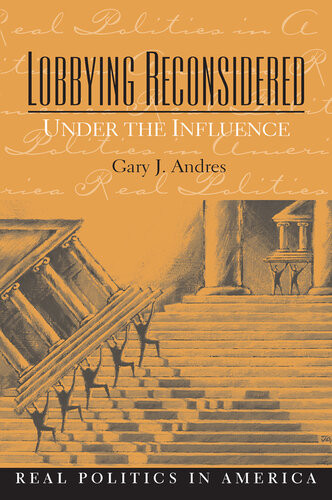 Lobbying Reconsidered Politics Under The Influence Gary Andres