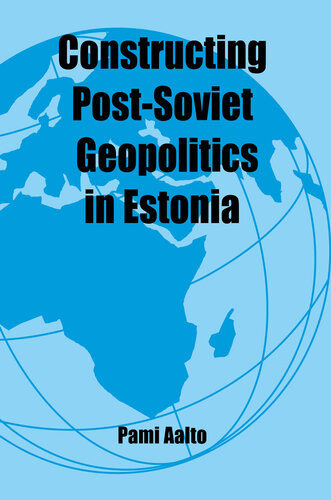 Constructing Postsoviet Geopolitics In Estonia Pami Aalto