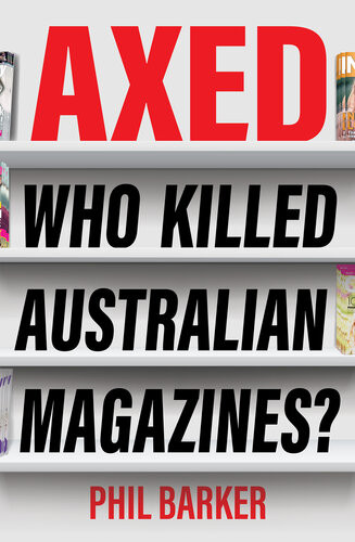 Axed Who Killed Australian Magazines Barker Philip