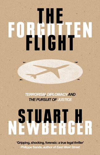 The Forgotten Flight Terrorism Diplomacy And The Pursuit Of Justice Stuart H Newberger