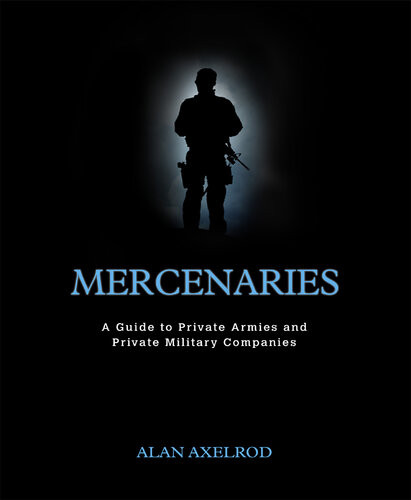 Mercenaries A Guide To Private Armies And Private Military Companies Alan Axelrod