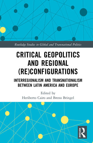 Critical Geopolitics And Regional Reconfigurations Interregionalism And Transnationalism Between Latin America And Europe Heriberto Cairo Breno Bringel