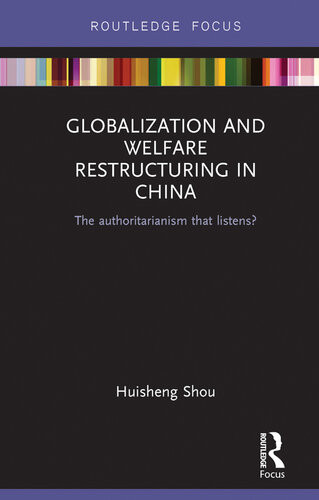 Globalization And Welfare Restructuring In China The Authoritarianism That Listens Huisheng Shou