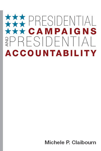 Presidential Campaigns And Presidential Accountability Michele P Claibourn