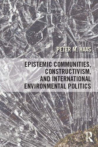 Epistemic Communities Constructivism And International Environmental Politics Peter Haas