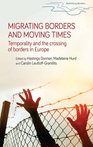 Migrating Borders And Moving Times Temporality And The Crossing Of Borders In Europe Hastings Donnan Madeleine Hurd Carolin Leutloffgrandits
