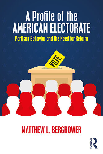 A Profile Of The American Electorate Partisan Behavior And The Need For Reform Matthew L Bergbower