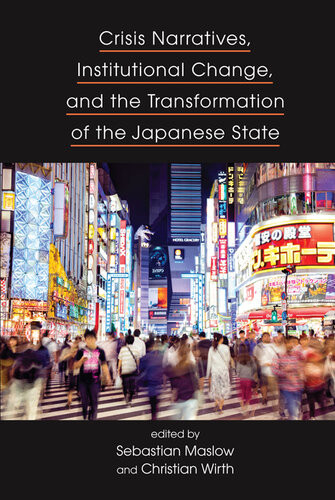 Crisis Narratives Institutional Change And The Transformation Of The Japanese State Sebastian Maslow Christian Wirth